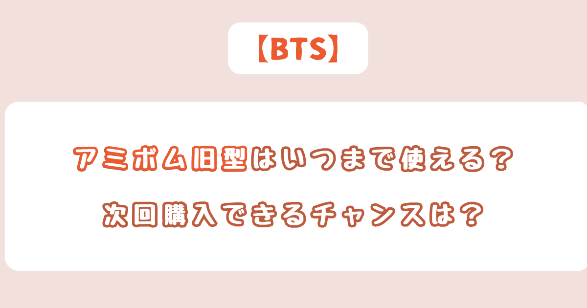 BTS アミボム旧型はいつまで使える？次回購入できるチャンスは？